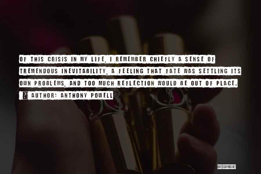 Anthony Powell Quotes: Of This Crisis In My Life, I Remember Chiefly A Sense Of Tremendous Inevitability, A Feeling That Fate Was Settling
