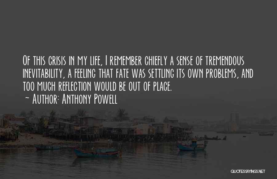 Anthony Powell Quotes: Of This Crisis In My Life, I Remember Chiefly A Sense Of Tremendous Inevitability, A Feeling That Fate Was Settling