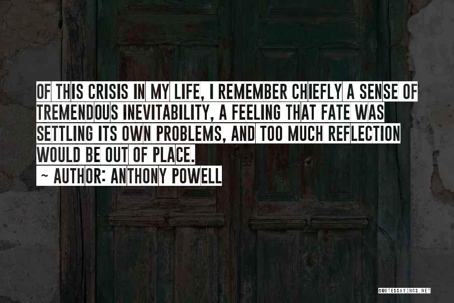 Anthony Powell Quotes: Of This Crisis In My Life, I Remember Chiefly A Sense Of Tremendous Inevitability, A Feeling That Fate Was Settling