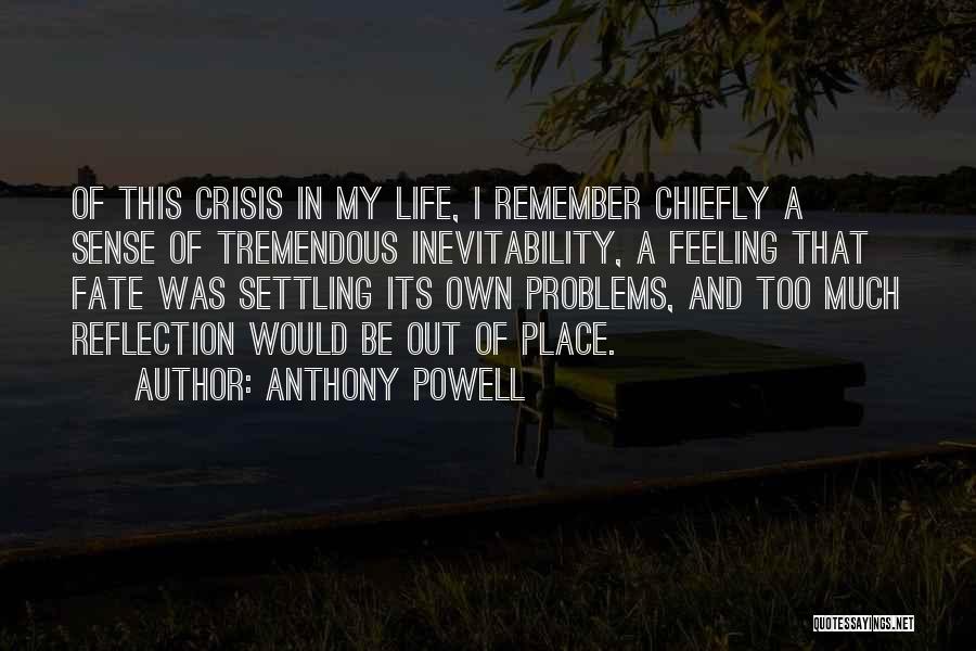 Anthony Powell Quotes: Of This Crisis In My Life, I Remember Chiefly A Sense Of Tremendous Inevitability, A Feeling That Fate Was Settling