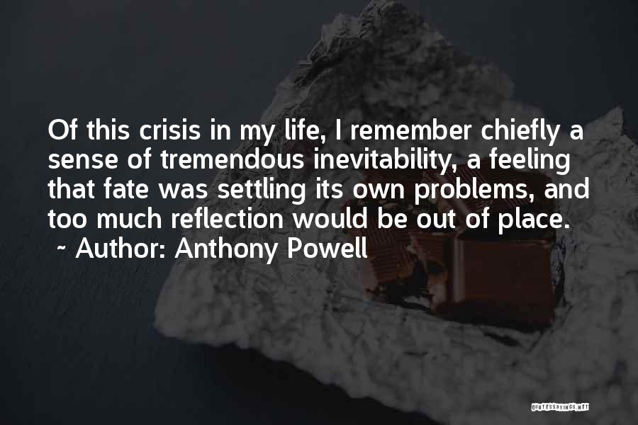 Anthony Powell Quotes: Of This Crisis In My Life, I Remember Chiefly A Sense Of Tremendous Inevitability, A Feeling That Fate Was Settling