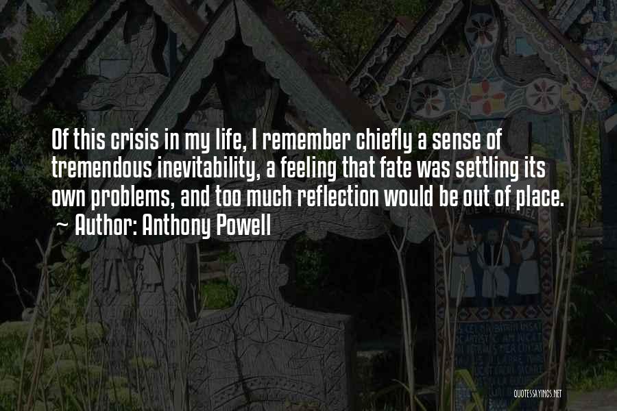 Anthony Powell Quotes: Of This Crisis In My Life, I Remember Chiefly A Sense Of Tremendous Inevitability, A Feeling That Fate Was Settling