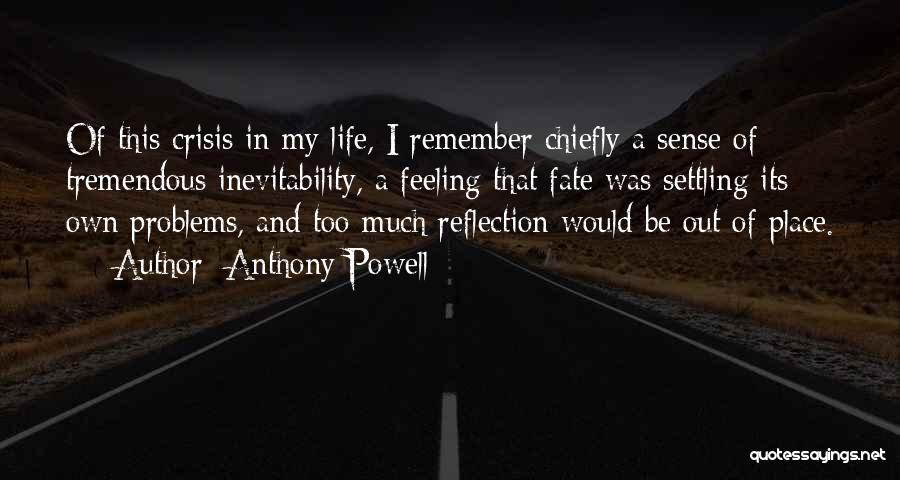 Anthony Powell Quotes: Of This Crisis In My Life, I Remember Chiefly A Sense Of Tremendous Inevitability, A Feeling That Fate Was Settling