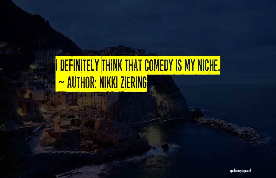 Nikki Ziering Quotes: I Definitely Think That Comedy Is My Niche.