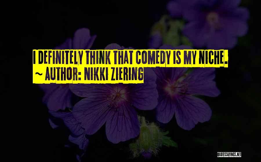Nikki Ziering Quotes: I Definitely Think That Comedy Is My Niche.