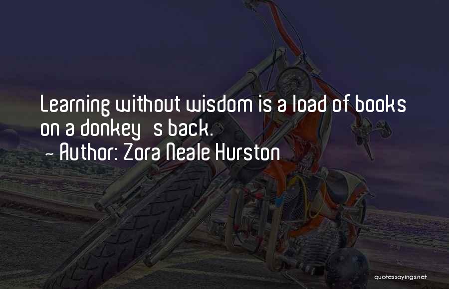 Zora Neale Hurston Quotes: Learning Without Wisdom Is A Load Of Books On A Donkey's Back.