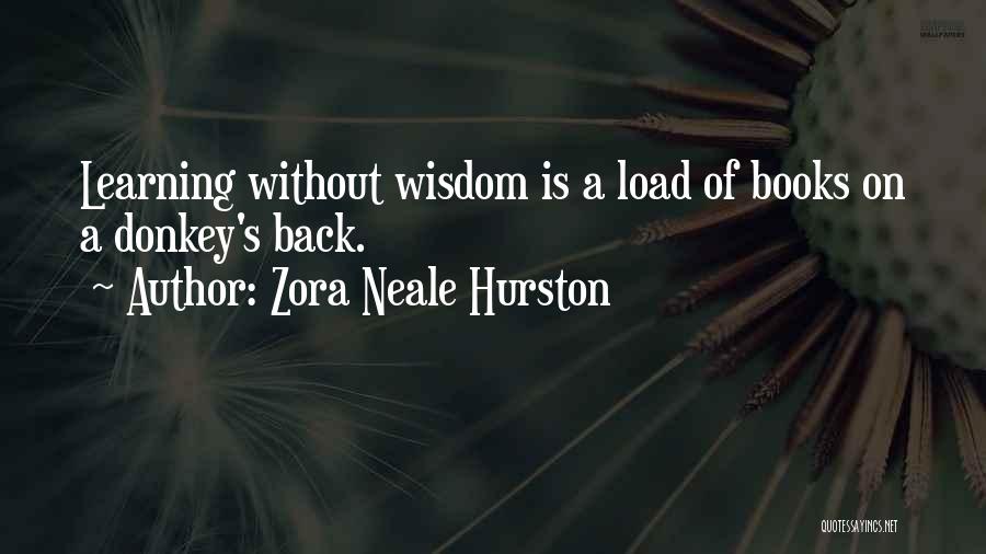 Zora Neale Hurston Quotes: Learning Without Wisdom Is A Load Of Books On A Donkey's Back.