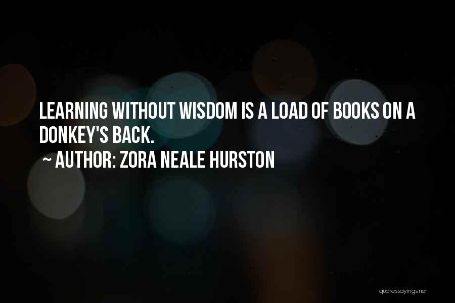 Zora Neale Hurston Quotes: Learning Without Wisdom Is A Load Of Books On A Donkey's Back.