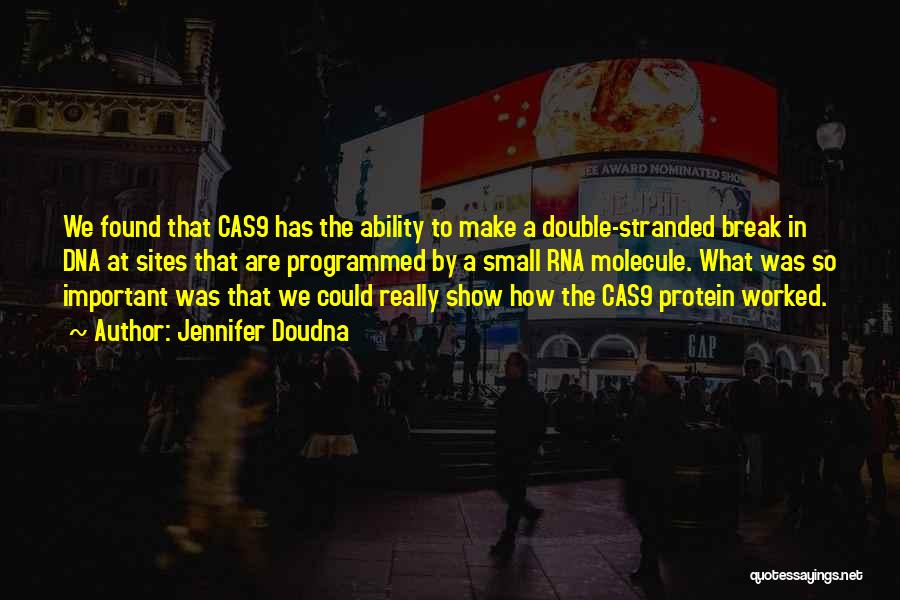 Jennifer Doudna Quotes: We Found That Cas9 Has The Ability To Make A Double-stranded Break In Dna At Sites That Are Programmed By