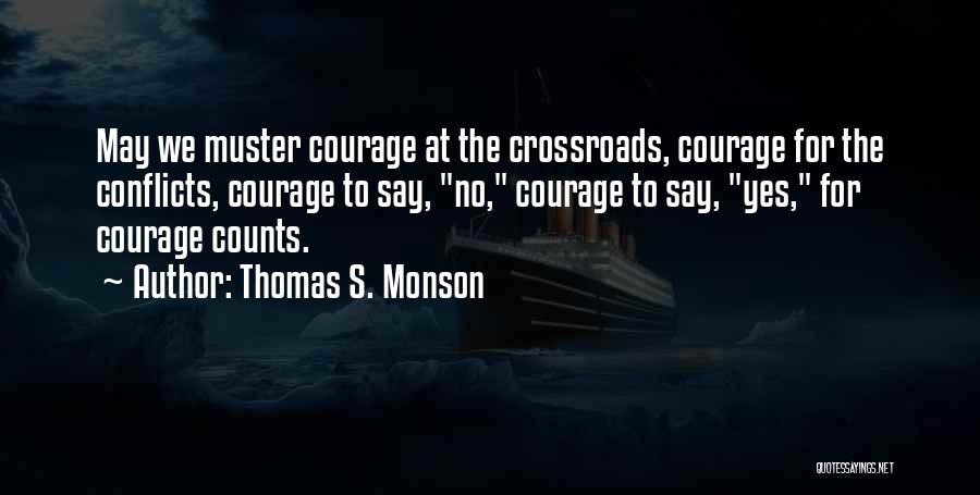 Thomas S. Monson Quotes: May We Muster Courage At The Crossroads, Courage For The Conflicts, Courage To Say, No, Courage To Say, Yes, For