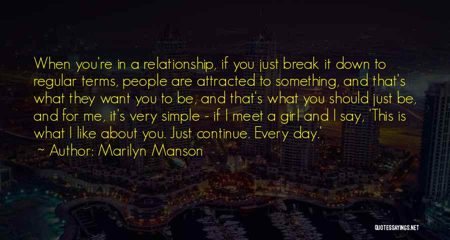 Marilyn Manson Quotes: When You're In A Relationship, If You Just Break It Down To Regular Terms, People Are Attracted To Something, And
