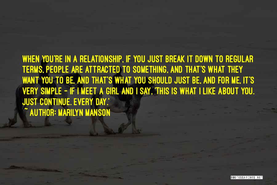 Marilyn Manson Quotes: When You're In A Relationship, If You Just Break It Down To Regular Terms, People Are Attracted To Something, And