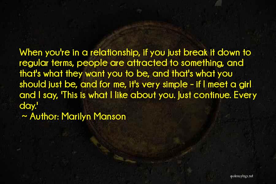 Marilyn Manson Quotes: When You're In A Relationship, If You Just Break It Down To Regular Terms, People Are Attracted To Something, And