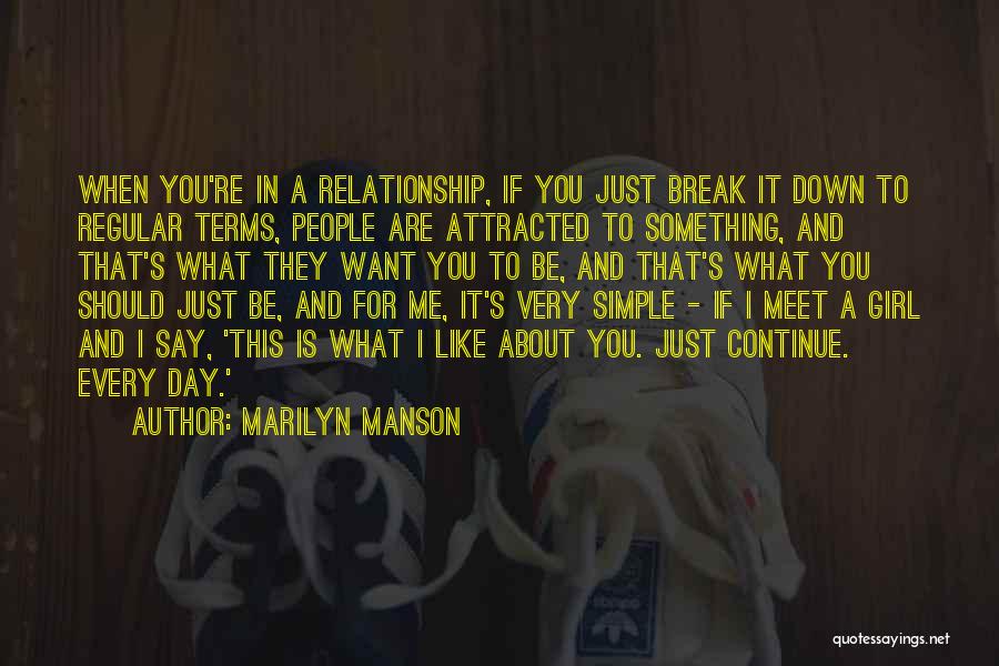 Marilyn Manson Quotes: When You're In A Relationship, If You Just Break It Down To Regular Terms, People Are Attracted To Something, And