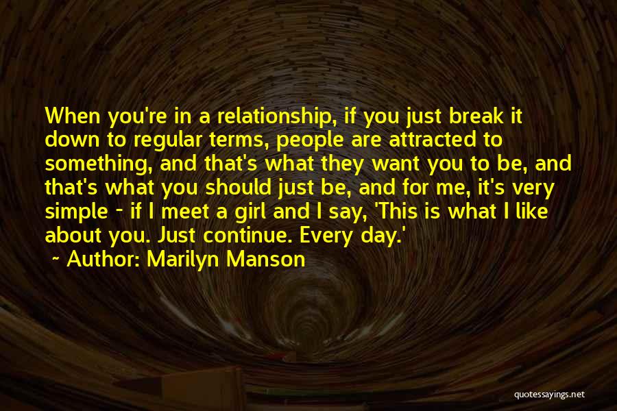 Marilyn Manson Quotes: When You're In A Relationship, If You Just Break It Down To Regular Terms, People Are Attracted To Something, And