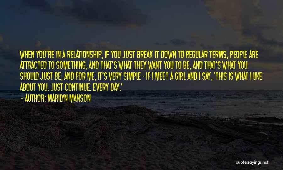 Marilyn Manson Quotes: When You're In A Relationship, If You Just Break It Down To Regular Terms, People Are Attracted To Something, And