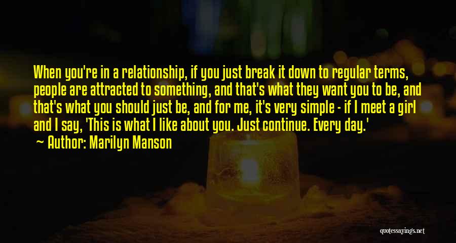 Marilyn Manson Quotes: When You're In A Relationship, If You Just Break It Down To Regular Terms, People Are Attracted To Something, And