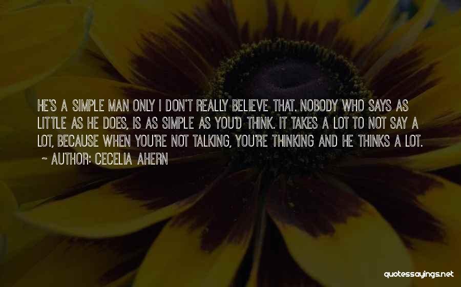 Cecelia Ahern Quotes: He's A Simple Man Only I Don't Really Believe That. Nobody Who Says As Little As He Does, Is As