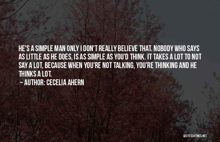 Cecelia Ahern Quotes: He's A Simple Man Only I Don't Really Believe That. Nobody Who Says As Little As He Does, Is As