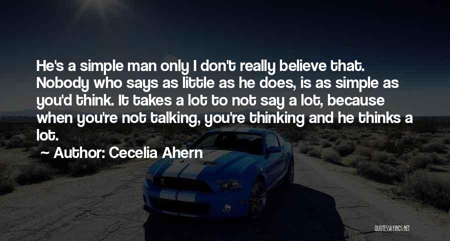 Cecelia Ahern Quotes: He's A Simple Man Only I Don't Really Believe That. Nobody Who Says As Little As He Does, Is As