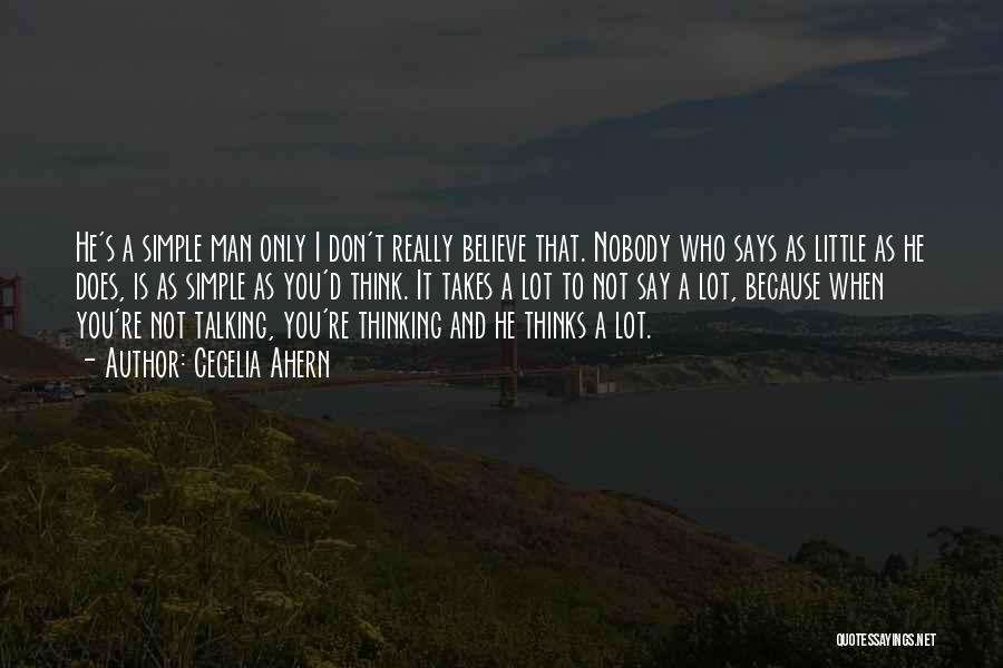 Cecelia Ahern Quotes: He's A Simple Man Only I Don't Really Believe That. Nobody Who Says As Little As He Does, Is As