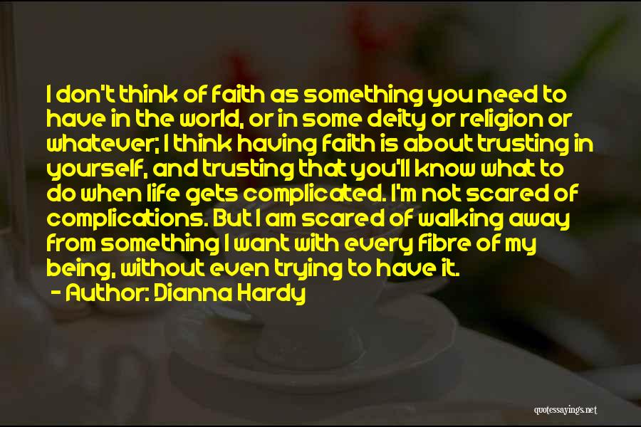 Dianna Hardy Quotes: I Don't Think Of Faith As Something You Need To Have In The World, Or In Some Deity Or Religion