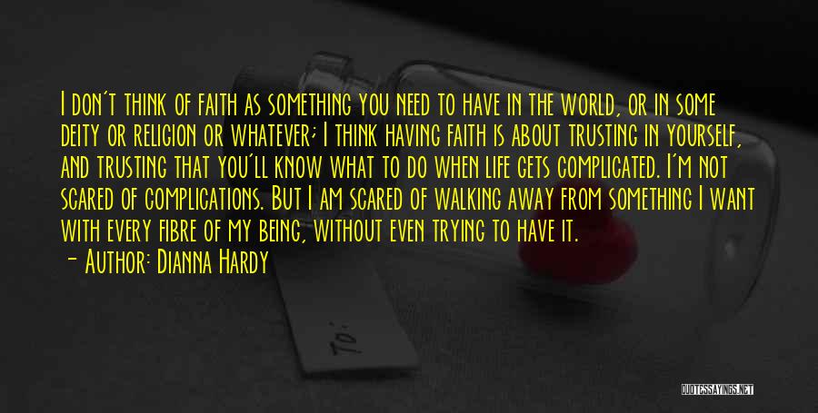 Dianna Hardy Quotes: I Don't Think Of Faith As Something You Need To Have In The World, Or In Some Deity Or Religion