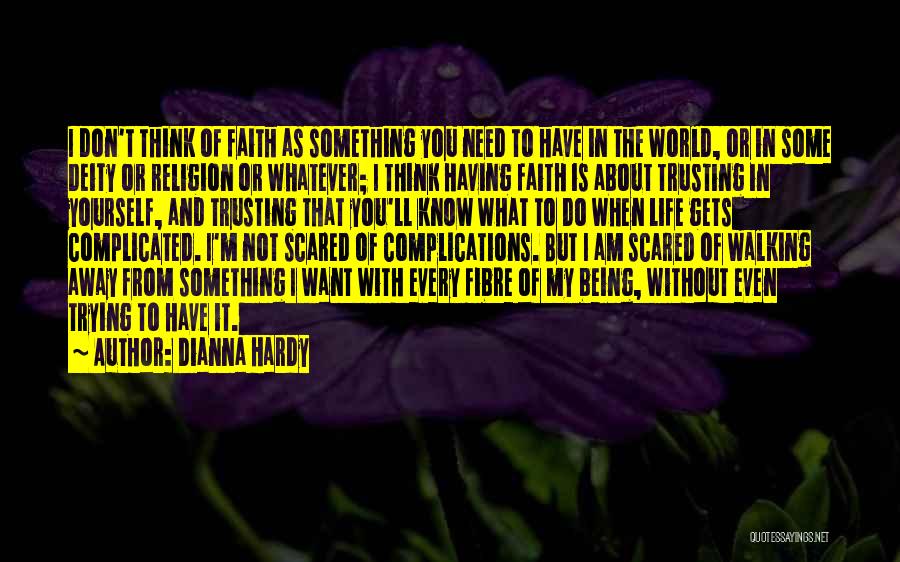 Dianna Hardy Quotes: I Don't Think Of Faith As Something You Need To Have In The World, Or In Some Deity Or Religion