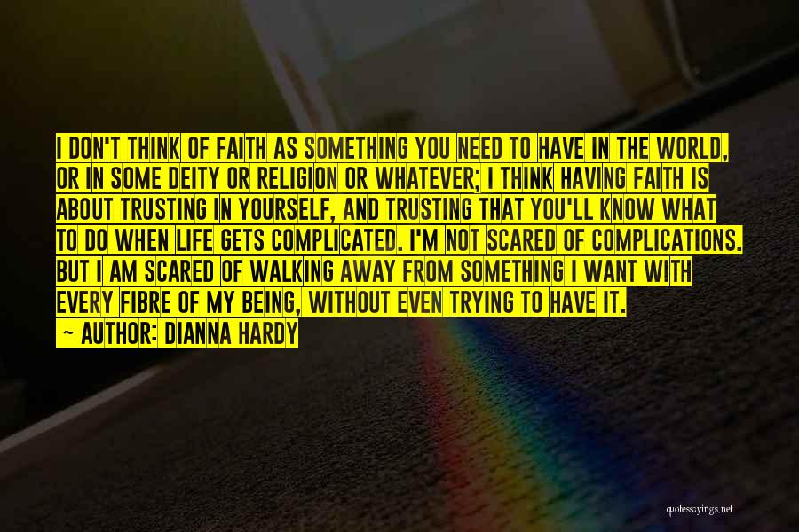 Dianna Hardy Quotes: I Don't Think Of Faith As Something You Need To Have In The World, Or In Some Deity Or Religion