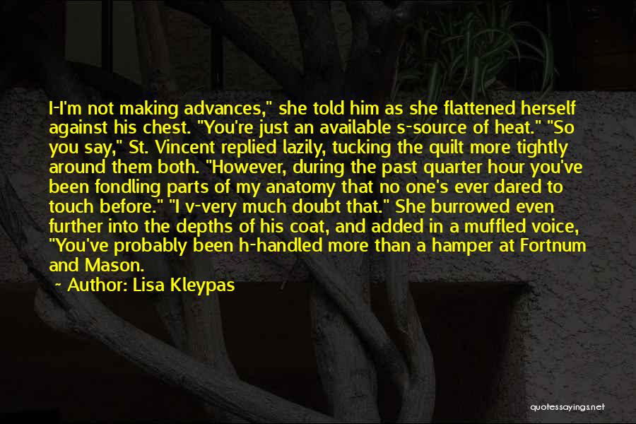 Lisa Kleypas Quotes: I-i'm Not Making Advances, She Told Him As She Flattened Herself Against His Chest. You're Just An Available S-source Of