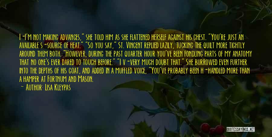 Lisa Kleypas Quotes: I-i'm Not Making Advances, She Told Him As She Flattened Herself Against His Chest. You're Just An Available S-source Of