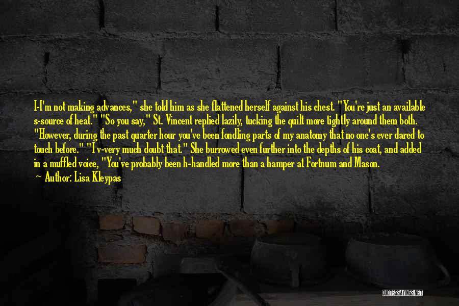 Lisa Kleypas Quotes: I-i'm Not Making Advances, She Told Him As She Flattened Herself Against His Chest. You're Just An Available S-source Of