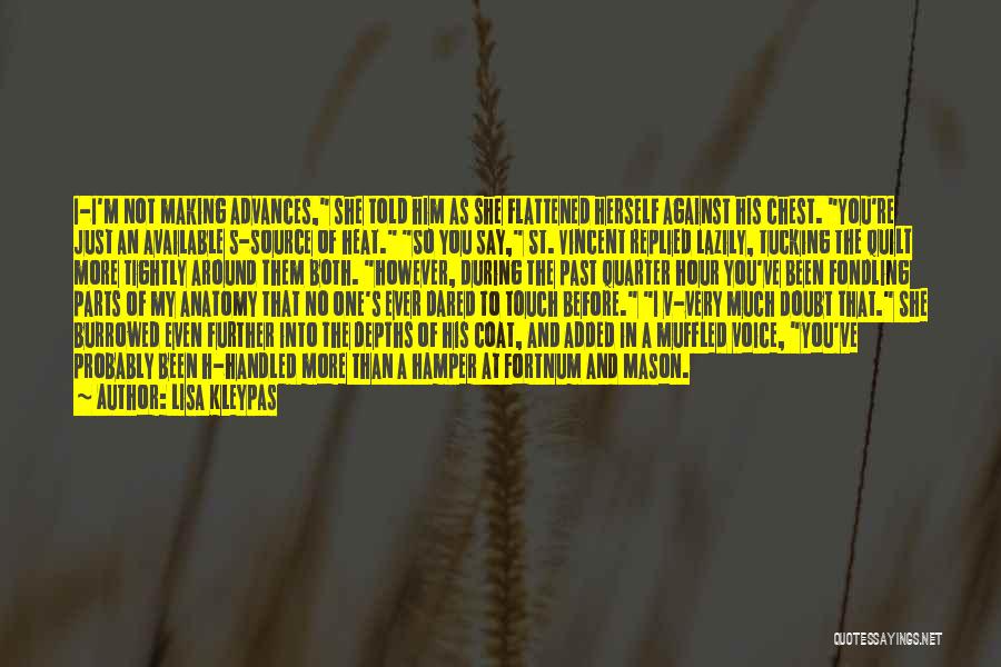 Lisa Kleypas Quotes: I-i'm Not Making Advances, She Told Him As She Flattened Herself Against His Chest. You're Just An Available S-source Of