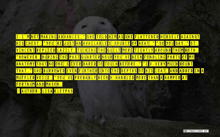 Lisa Kleypas Quotes: I-i'm Not Making Advances, She Told Him As She Flattened Herself Against His Chest. You're Just An Available S-source Of