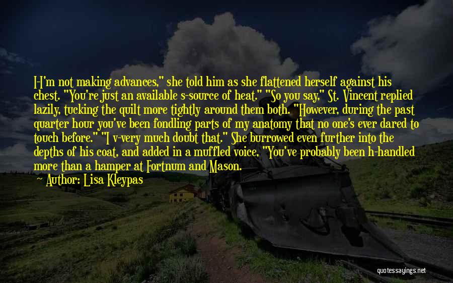 Lisa Kleypas Quotes: I-i'm Not Making Advances, She Told Him As She Flattened Herself Against His Chest. You're Just An Available S-source Of