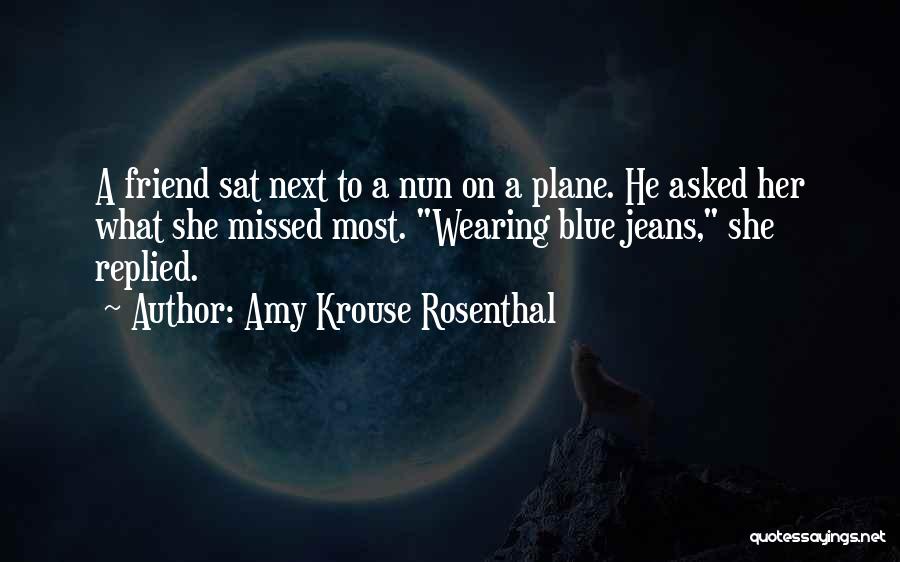 Amy Krouse Rosenthal Quotes: A Friend Sat Next To A Nun On A Plane. He Asked Her What She Missed Most. Wearing Blue Jeans,