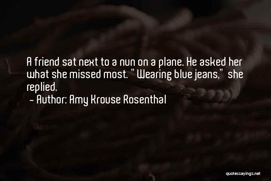 Amy Krouse Rosenthal Quotes: A Friend Sat Next To A Nun On A Plane. He Asked Her What She Missed Most. Wearing Blue Jeans,