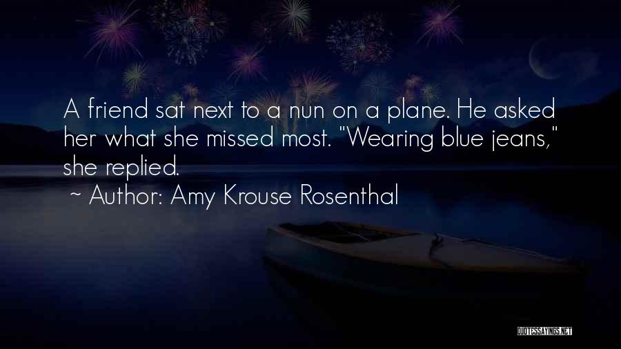 Amy Krouse Rosenthal Quotes: A Friend Sat Next To A Nun On A Plane. He Asked Her What She Missed Most. Wearing Blue Jeans,