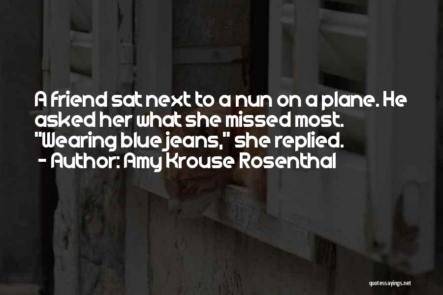 Amy Krouse Rosenthal Quotes: A Friend Sat Next To A Nun On A Plane. He Asked Her What She Missed Most. Wearing Blue Jeans,