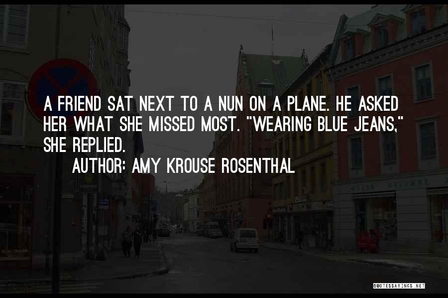Amy Krouse Rosenthal Quotes: A Friend Sat Next To A Nun On A Plane. He Asked Her What She Missed Most. Wearing Blue Jeans,