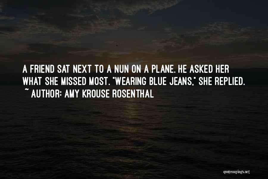 Amy Krouse Rosenthal Quotes: A Friend Sat Next To A Nun On A Plane. He Asked Her What She Missed Most. Wearing Blue Jeans,