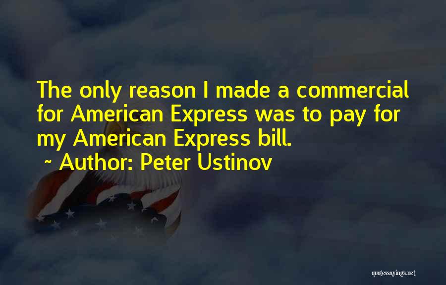 Peter Ustinov Quotes: The Only Reason I Made A Commercial For American Express Was To Pay For My American Express Bill.