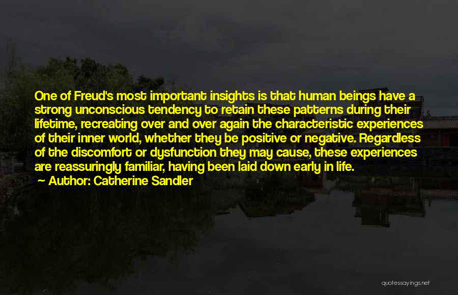 Catherine Sandler Quotes: One Of Freud's Most Important Insights Is That Human Beings Have A Strong Unconscious Tendency To Retain These Patterns During