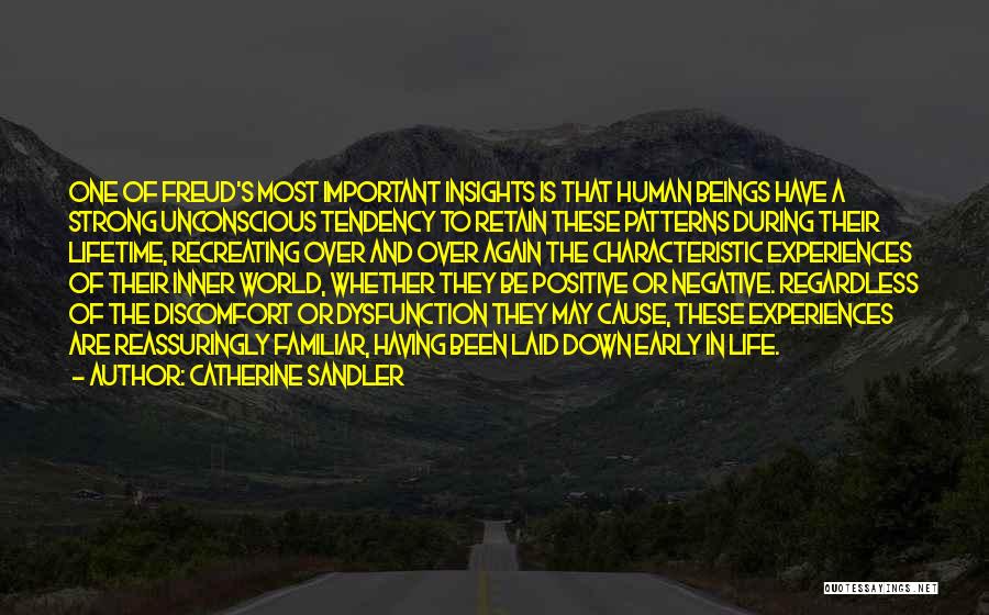 Catherine Sandler Quotes: One Of Freud's Most Important Insights Is That Human Beings Have A Strong Unconscious Tendency To Retain These Patterns During