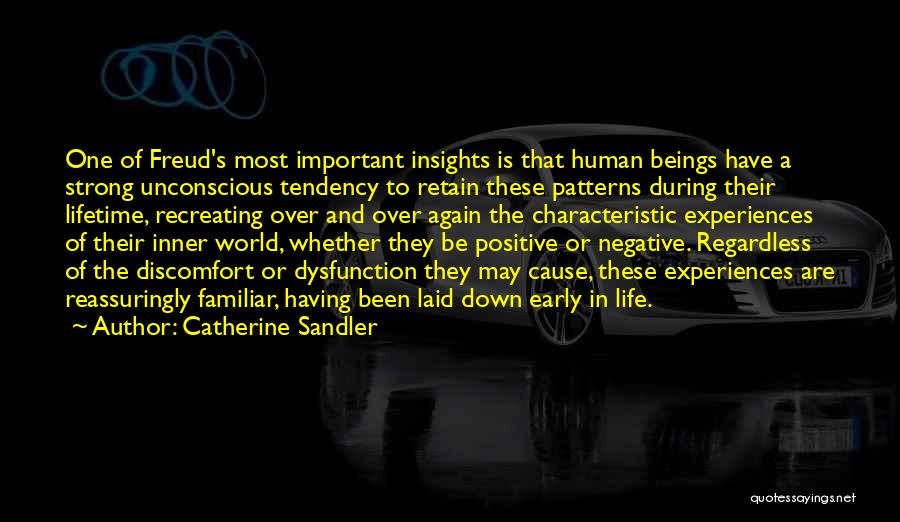 Catherine Sandler Quotes: One Of Freud's Most Important Insights Is That Human Beings Have A Strong Unconscious Tendency To Retain These Patterns During