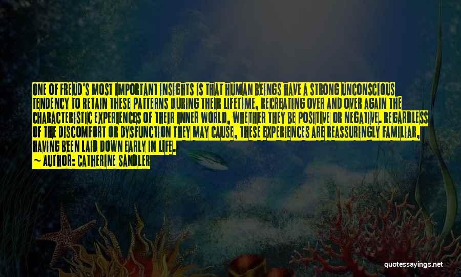 Catherine Sandler Quotes: One Of Freud's Most Important Insights Is That Human Beings Have A Strong Unconscious Tendency To Retain These Patterns During