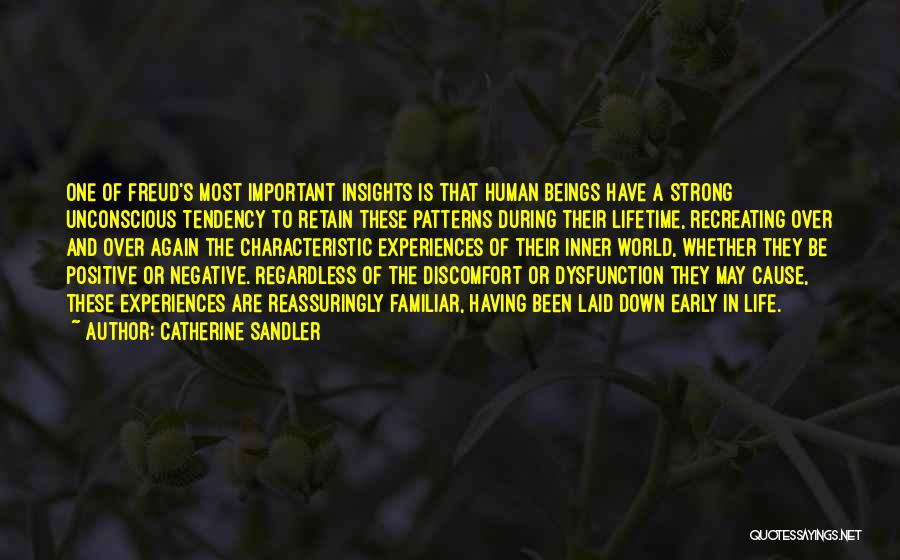 Catherine Sandler Quotes: One Of Freud's Most Important Insights Is That Human Beings Have A Strong Unconscious Tendency To Retain These Patterns During