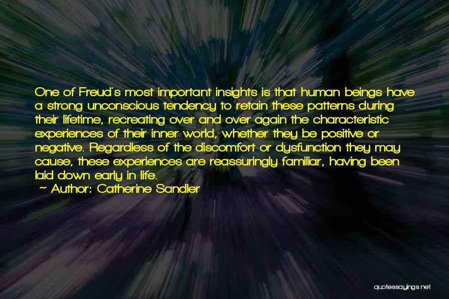 Catherine Sandler Quotes: One Of Freud's Most Important Insights Is That Human Beings Have A Strong Unconscious Tendency To Retain These Patterns During