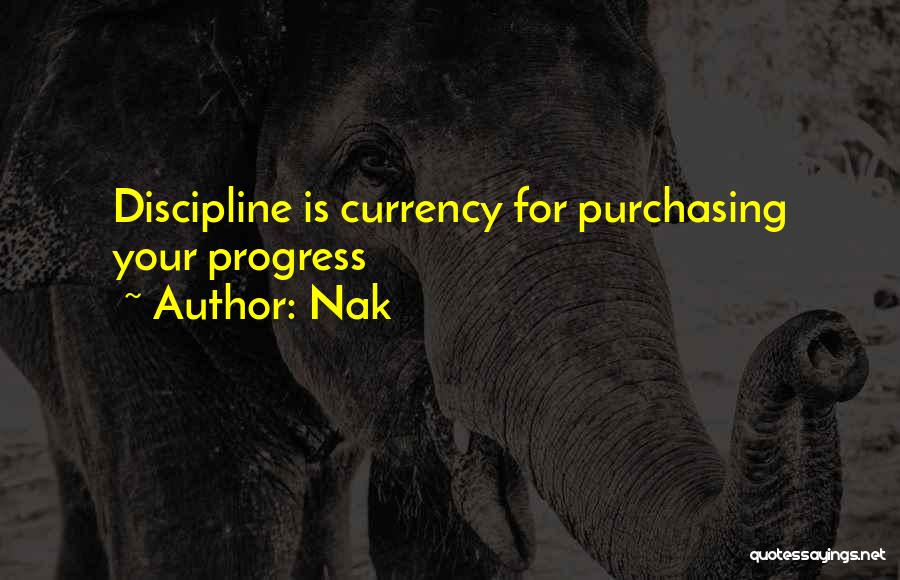 Nak Quotes: Discipline Is Currency For Purchasing Your Progress