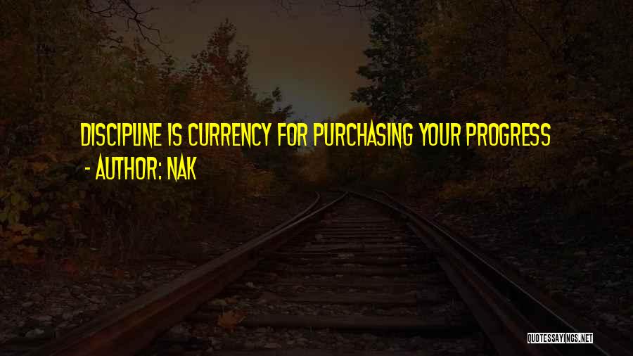 Nak Quotes: Discipline Is Currency For Purchasing Your Progress